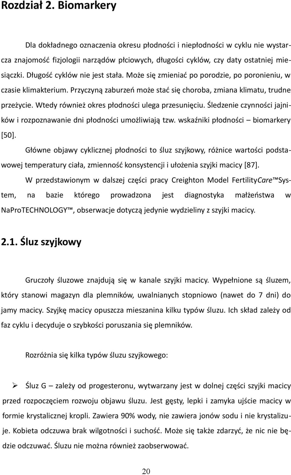 Wtedy również okres płodności ulega przesunięciu. Śledzenie czynności jajników i rozpoznawanie dni płodności umożliwiają tzw. wskaźniki płodności biomarkery [50].