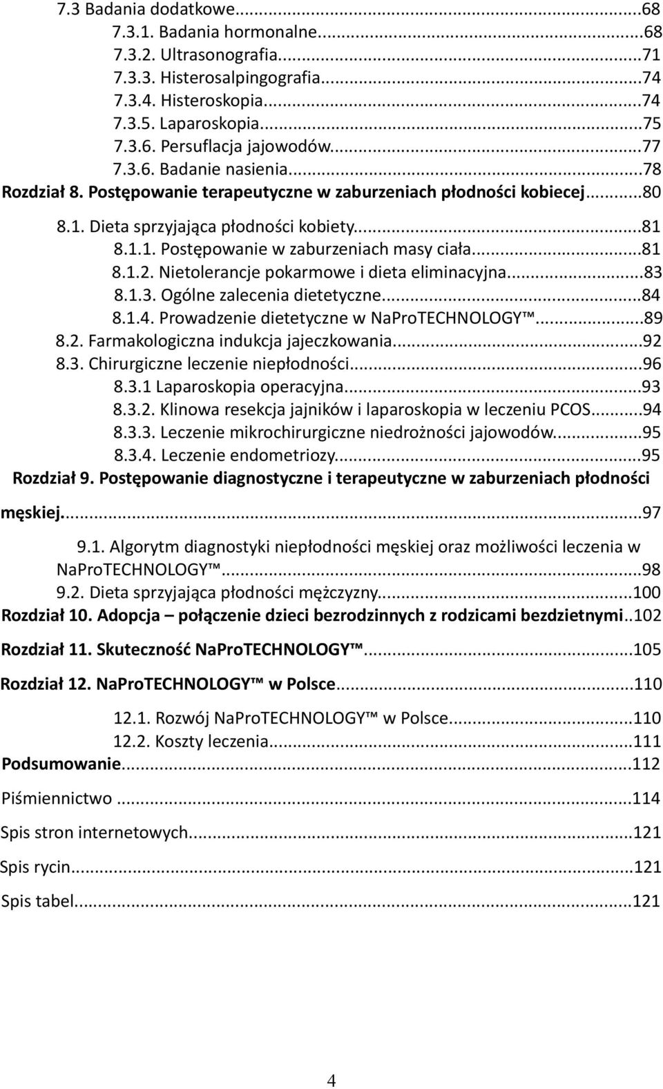 ..81 8.1.2. Nietolerancje pokarmowe i dieta eliminacyjna...83 8.1.3. Ogólne zalecenia dietetyczne...84 8.1.4. Prowadzenie dietetyczne w NaProTECHNOLOGY...89 8.2. Farmakologiczna indukcja jajeczkowania.