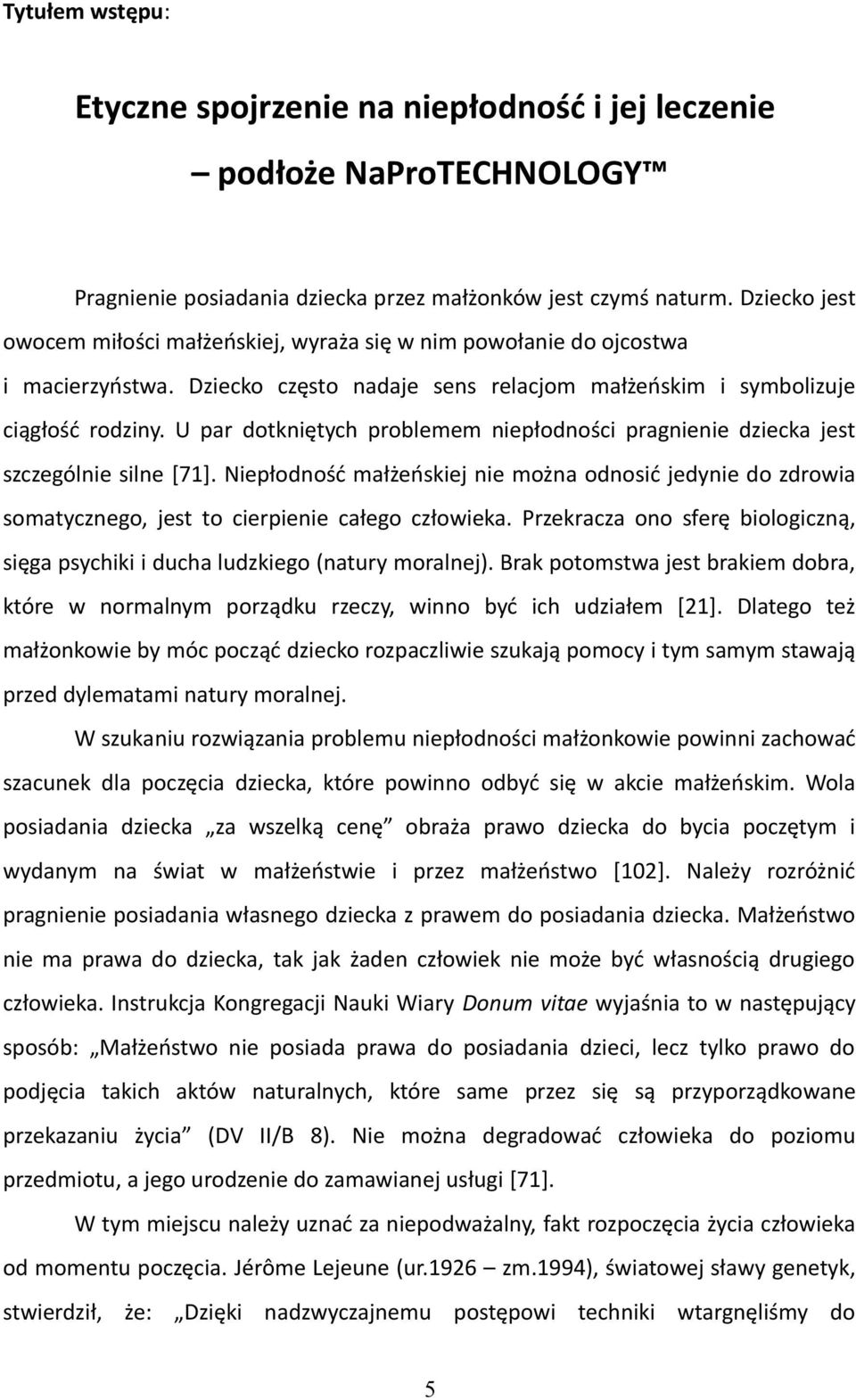 U par dotkniętych problemem niepłodności pragnienie dziecka jest szczególnie silne [71]. Niepłodność małżeńskiej nie można odnosić jedynie do zdrowia somatycznego, jest to cierpienie całego człowieka.