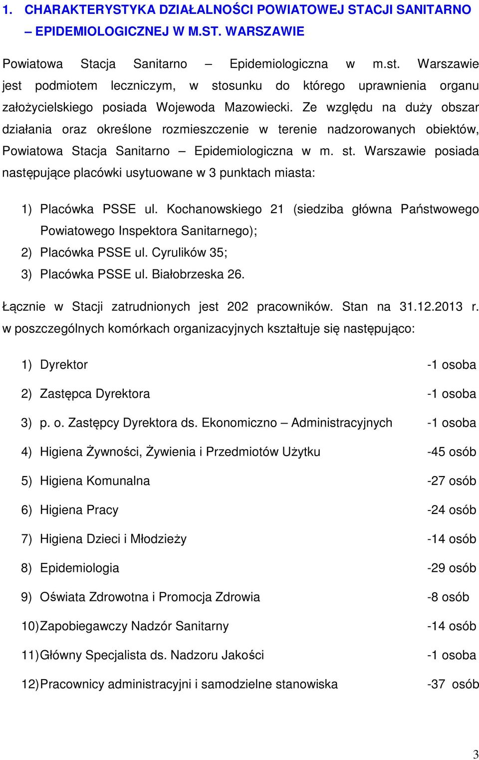 Ze względu na duży obszar działania oraz określone rozmieszczenie w terenie nadzorowanych obiektów, Powiatowa Stacja Sanitarno Epidemiologiczna w m. st.