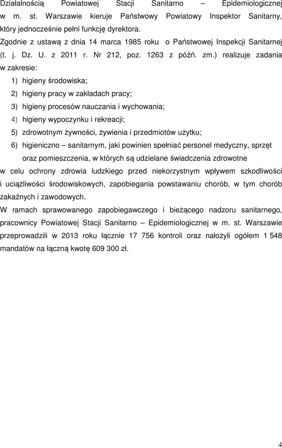 ) realizuje zadania w zakresie: 1) higieny środowiska; 2) higieny pracy w zakładach pracy; 3) higieny procesów nauczania i wychowania; 4) higieny wypoczynku i rekreacji; 5) zdrowotnym żywności,