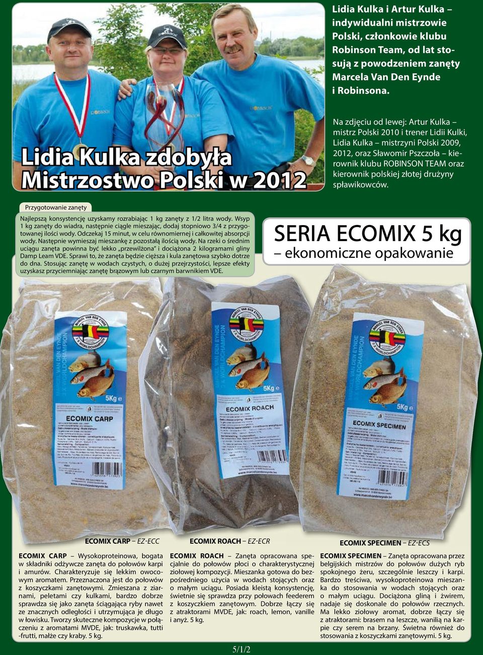 ROBINSON TEAM oraz kierownik polskiej złotej drużyny spławikowców. Przygotowanie zanęty Najlepszą konsystencję uzyskamy rozrabiając 1 kg zanęty z 1/2 litra wody.