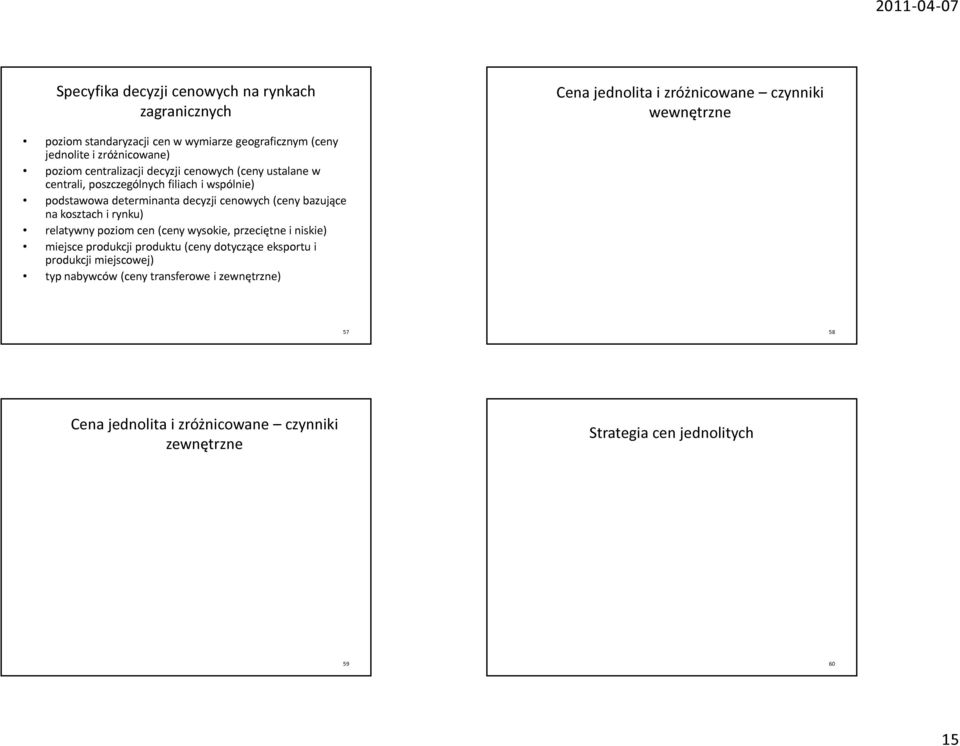 relatywny poziom cen (ceny wysokie, przeciętne i niskie) miejsce produkcji produktu (ceny dotyczące eksportu i produkcji miejscowej) typ nabywców (ceny