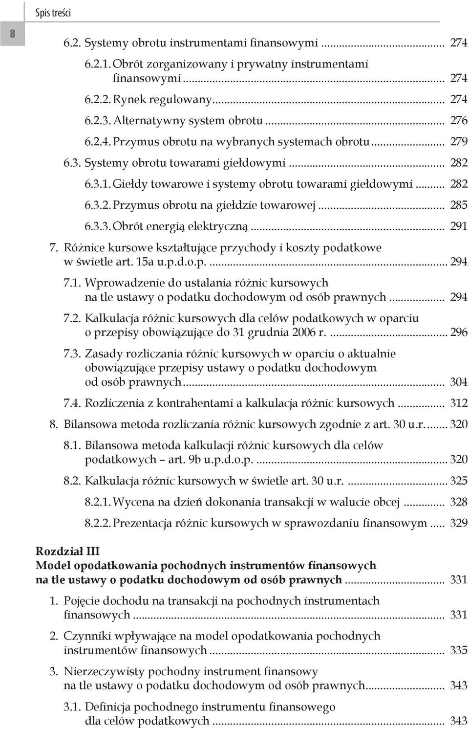 .. 282 6.3.2. Przymus obrotu na giełdzie towarowej... 285 6.3.3. Obrót energią elektryczną... 291 7. Różnice kursowe kształtujące przychody i koszty podatkowe w świetle art. 15a u.p.d.o.p... 294 7.1. Wprowadzenie do ustalania różnic kursowych na tle ustawy o podatku dochodowym od osób prawnych.