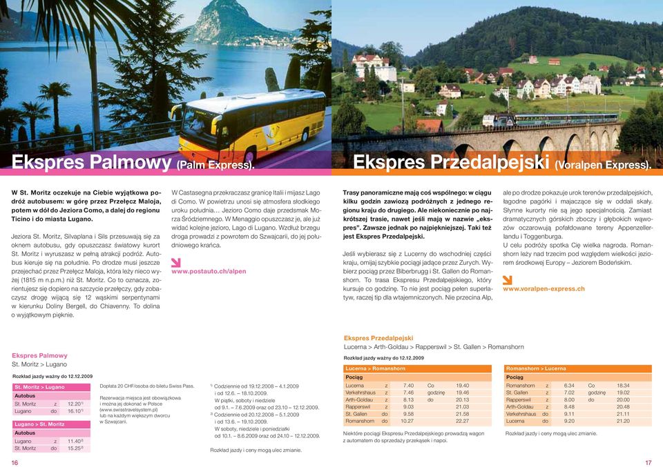 Moritz, Silvaplana i Sils przesuwają się za oknem autobusu, gdy opuszczasz światowy kurort St. Moritz i wyruszasz w pełną atrakcji podróż. Autobus kieruje się na południe.