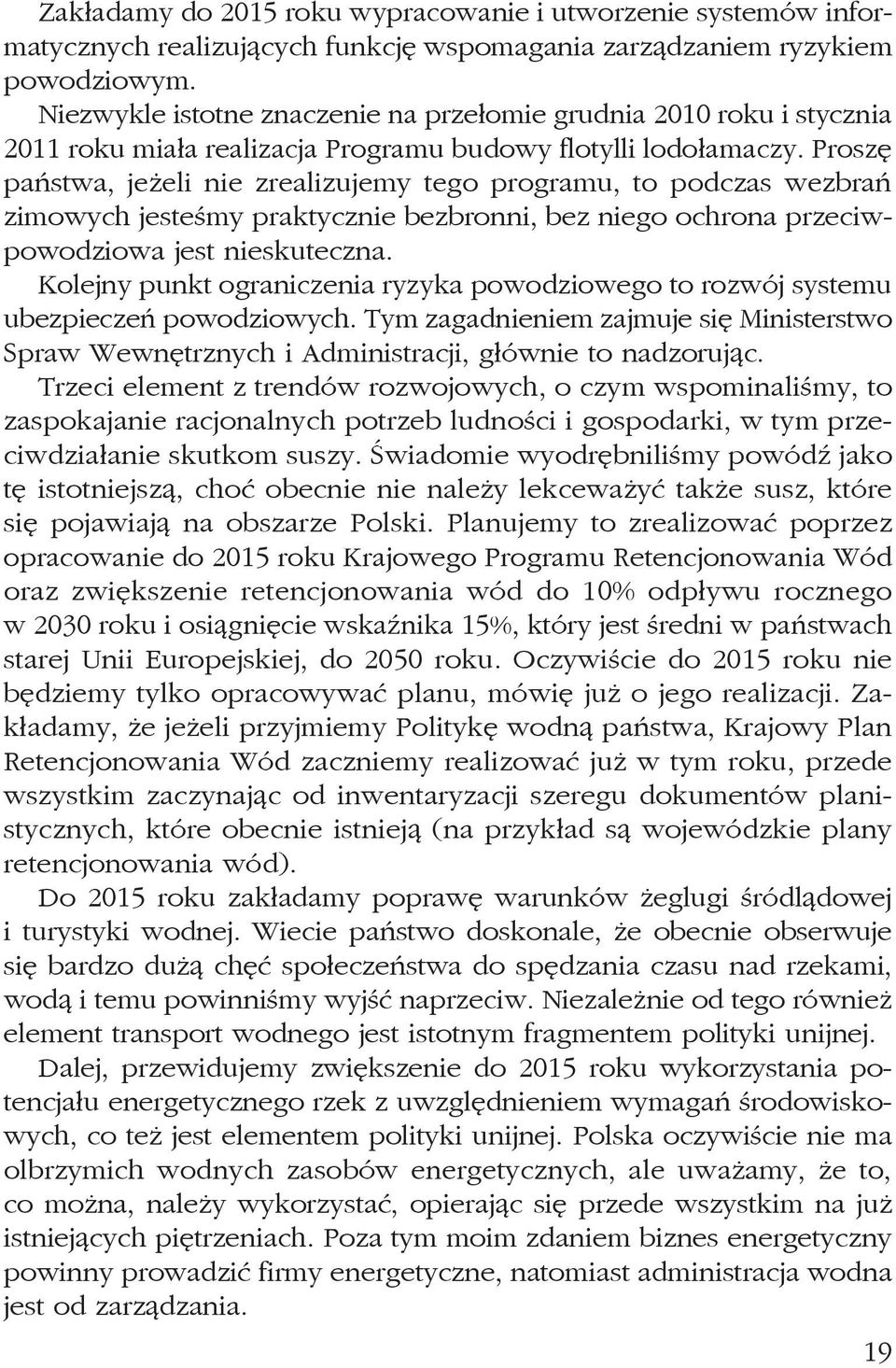 Proszę państwa, jeżeli nie zrealizujemy tego programu, to podczas wezbrań zimowych jesteśmy praktycznie bezbronni, bez niego ochrona przeciwpowodziowa jest nieskuteczna.