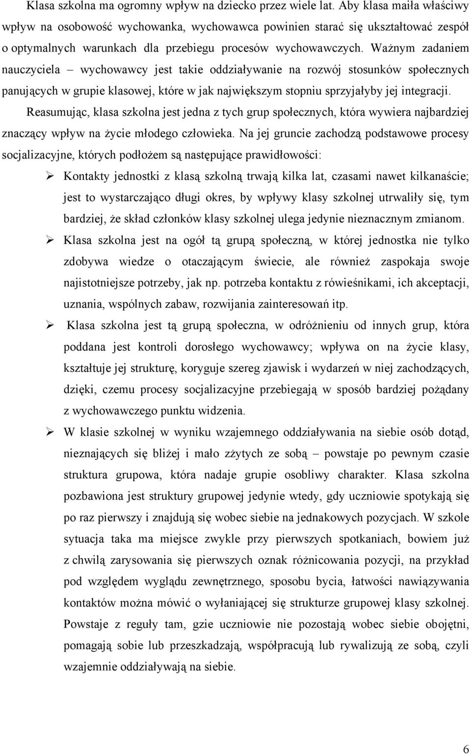 Ważnym zadaniem nauczyciela wychowawcy jest takie oddziaływanie na rozwój stosunków społecznych panujących w grupie klasowej, które w jak największym stopniu sprzyjałyby jej integracji.