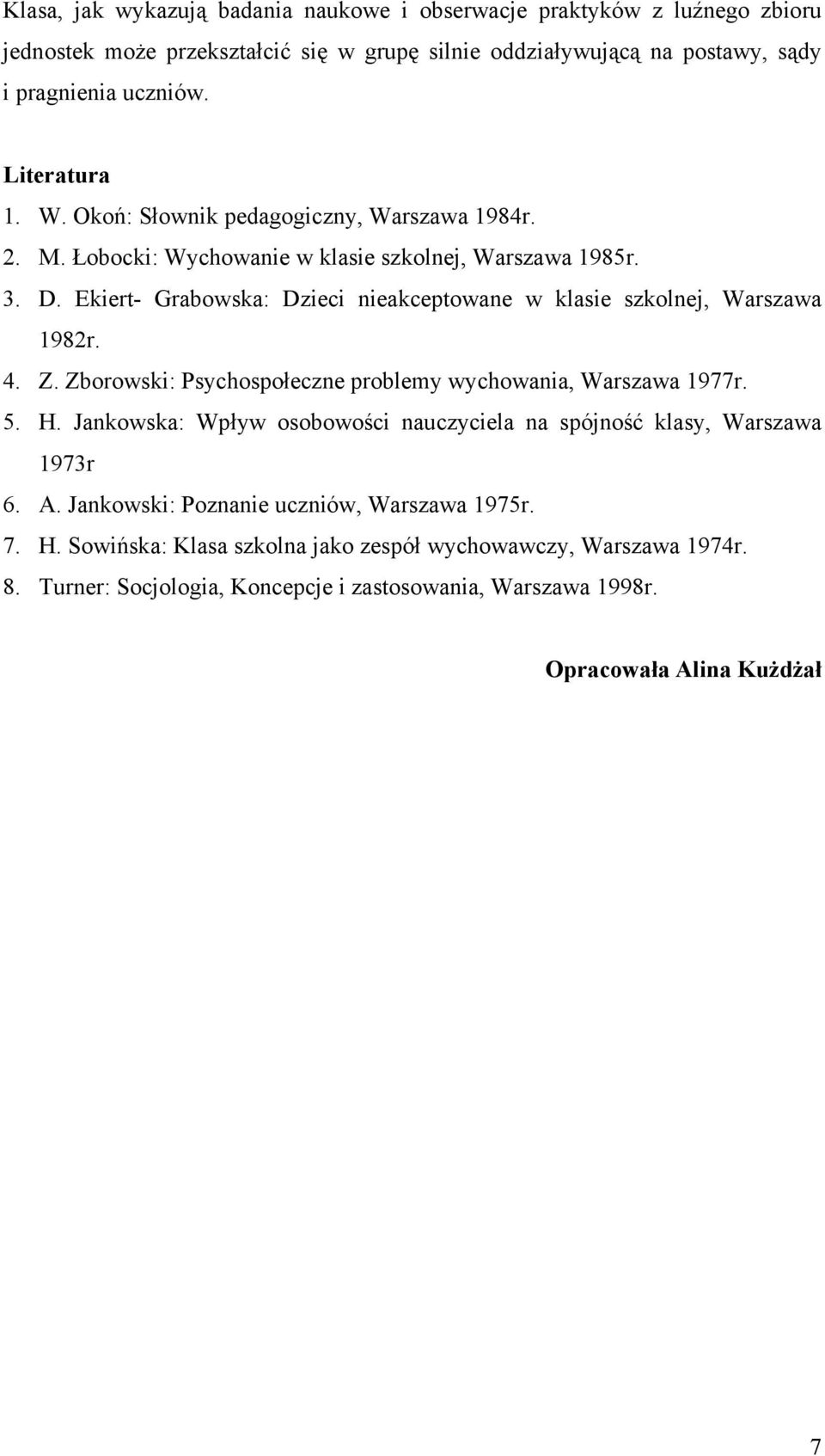 Ekiert- Grabowska: Dzieci nieakceptowane w klasie szkolnej, Warszawa 1982r. 4. Z. Zborowski: Psychospołeczne problemy wychowania, Warszawa 1977r. 5. H.