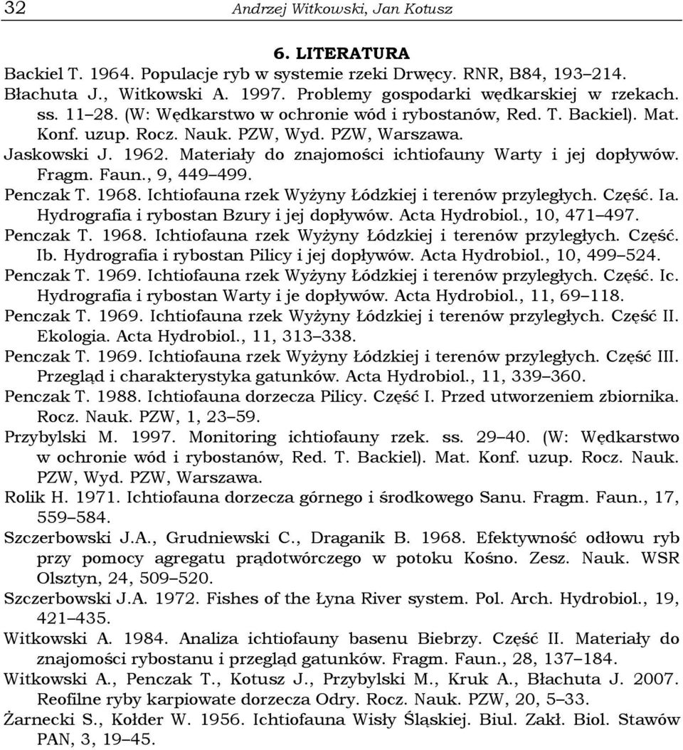 Fragm. Faun., 9, 449 499. Penczak T. 1968. Ichtiofauna rzek Wyżyny Łódzkiej i terenów przyległych. Część. Ia. Hydrografia i rybostan Bzury i jej dopływów. Acta Hydrobiol., 10, 471 497. Penczak T. 1968. Ichtiofauna rzek Wyżyny Łódzkiej i terenów przyległych. Część. Ib.