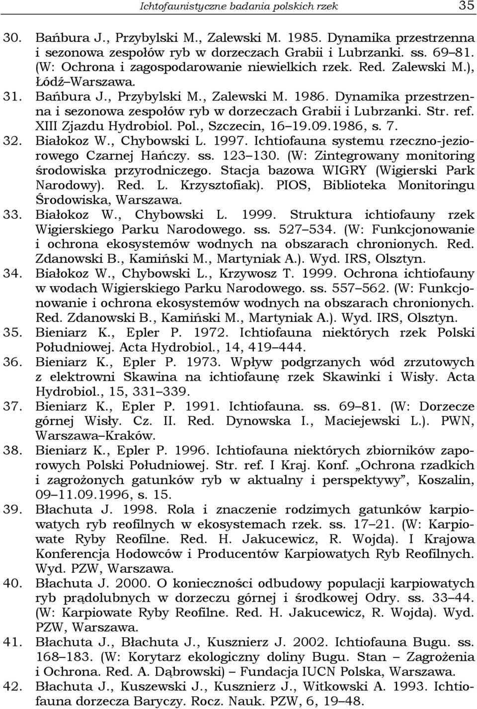 Dynamika przestrzenna i sezonowa zespołów ryb w dorzeczach Grabii i Lubrzanki. Str. ref. XIII Zjazdu Hydrobiol. Pol., Szczecin, 16 19.09.1986, s. 7. 32. Białokoz W., Chybowski L. 1997.