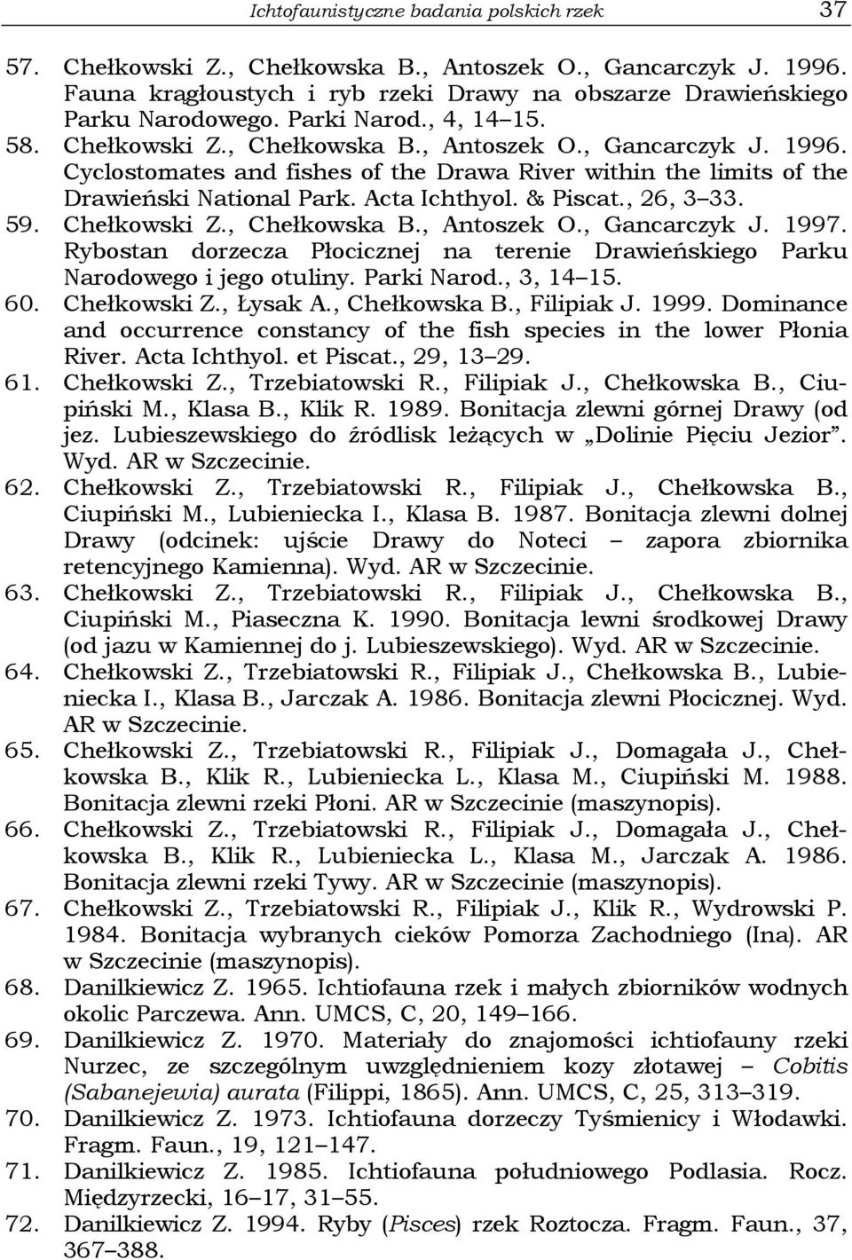 & Piscat., 26, 3 33. 59. Chełkowski Z., Chełkowska B., Antoszek O., Gancarczyk J. 1997. Rybostan dorzecza Płocicznej na terenie Drawieńskiego Parku Narodowego i jego otuliny. Parki Narod., 3, 14 15.