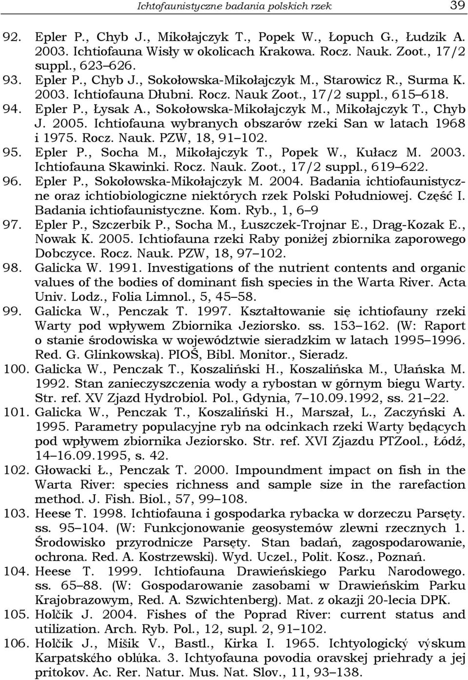 , Chyb J. 2005. Ichtiofauna wybranych obszarów rzeki San w latach 1968 i 1975. Rocz. Nauk. PZW, 18, 91 102. 95. Epler P., Socha M., Mikołajczyk T., Popek W., Kułacz M. 2003. Ichtiofauna Skawinki.