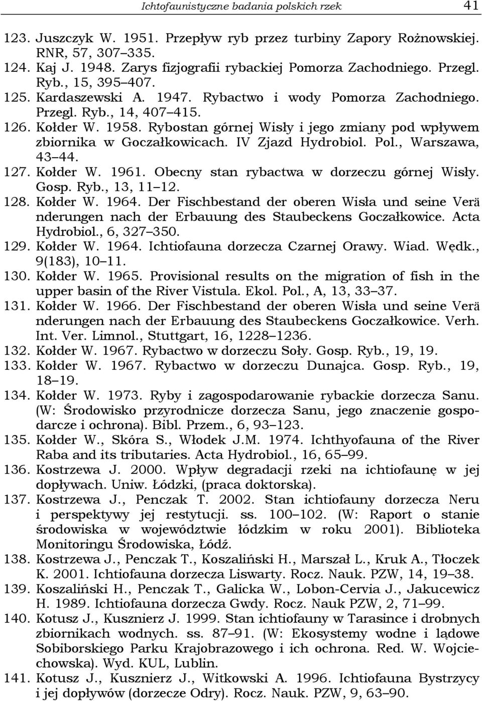 Rybostan górnej Wisły i jego zmiany pod wpływem zbiornika w Goczałkowicach. IV Zjazd Hydrobiol. Pol., Warszawa, 43 44. 127. Kołder W. 1961. Obecny stan rybactwa w dorzeczu górnej Wisły. Gosp. Ryb.