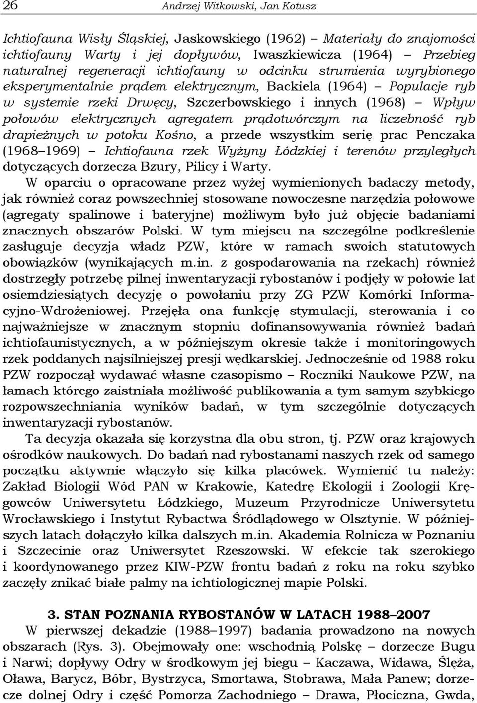 agregatem prądotwórczym na liczebność ryb drapieżnych w potoku Kośno, a przede wszystkim serię prac Penczaka (1968 1969) Ichtiofauna rzek Wyżyny Łódzkiej i terenów przyległych dotyczących dorzecza