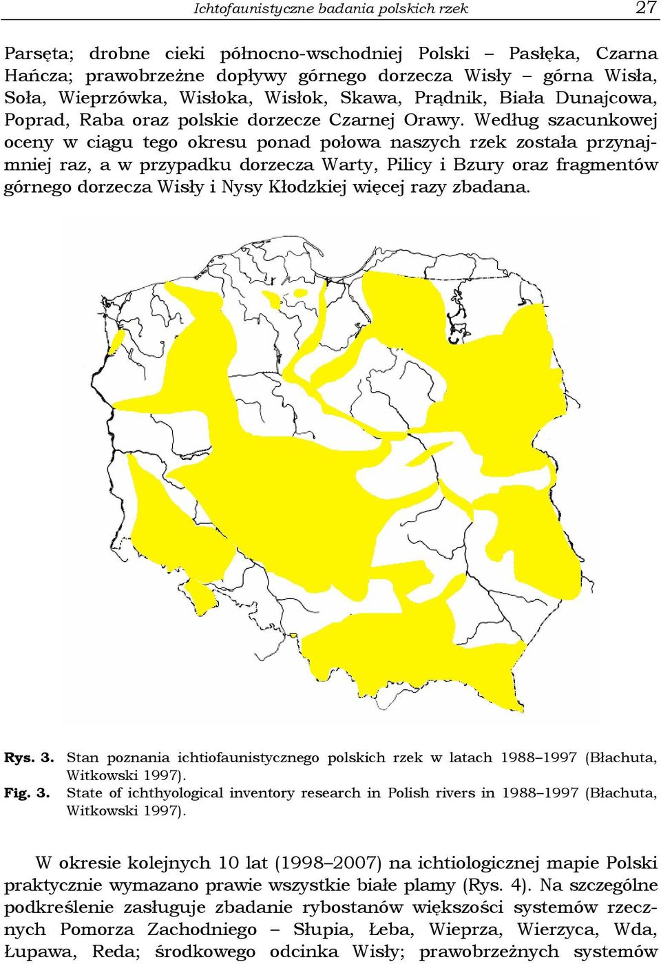 Według szacunkowej oceny w ciągu tego okresu ponad połowa naszych rzek została przynajmniej raz, a w przypadku dorzecza Warty, Pilicy i Bzury oraz fragmentów górnego dorzecza Wisły i Nysy Kłodzkiej