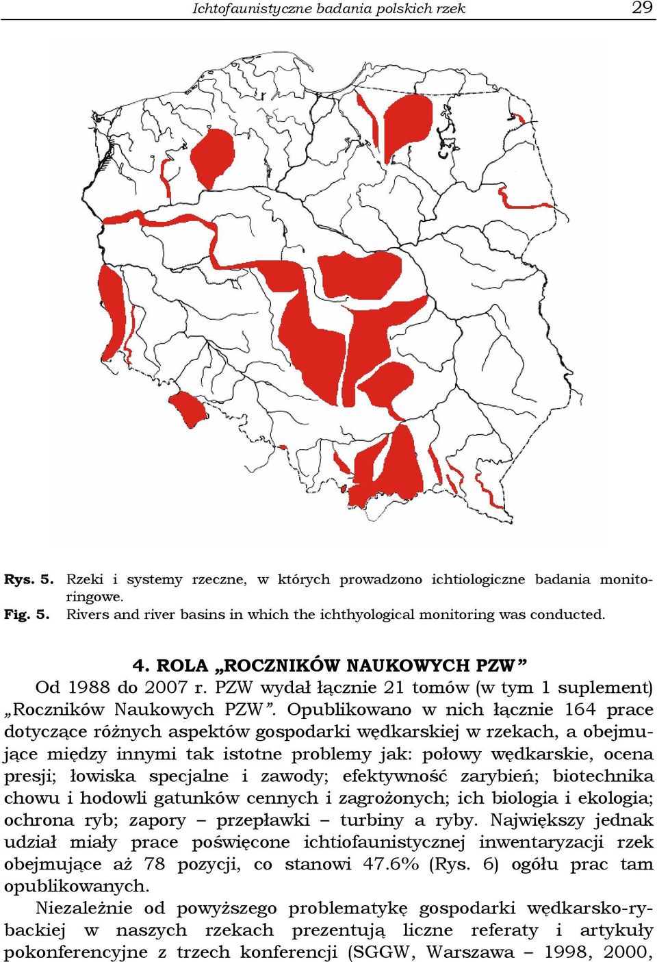 Opublikowano w nich łącznie 164 prace dotyczące różnych aspektów gospodarki wędkarskiej w rzekach, a obejmujące między innymi tak istotne problemy jak: połowy wędkarskie, ocena presji; łowiska