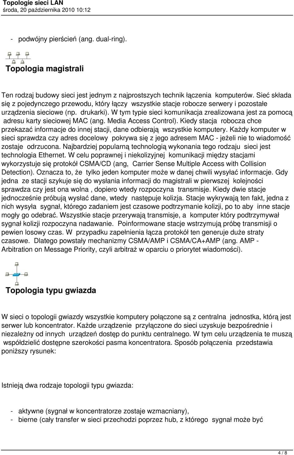 W tym typie sieci komunikacja zrealizowana jest za pomocą adresu karty sieciowej MAC (ang. Media Access Control).