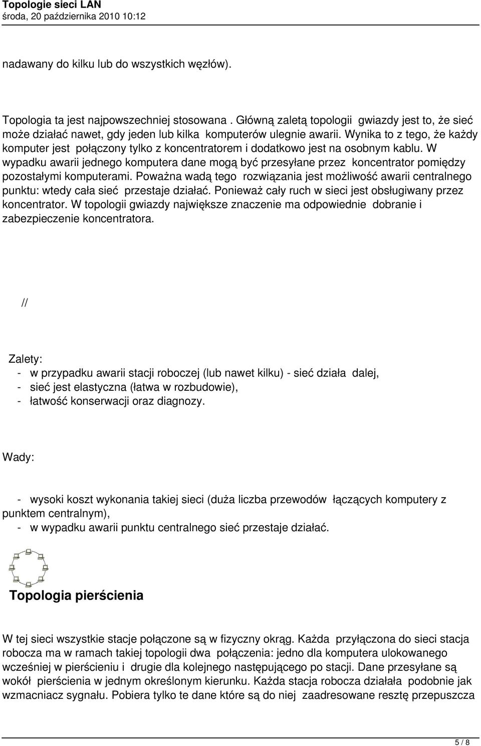 Wynika to z tego, że każdy komputer jest połączony tylko z koncentratorem i dodatkowo jest na osobnym kablu.