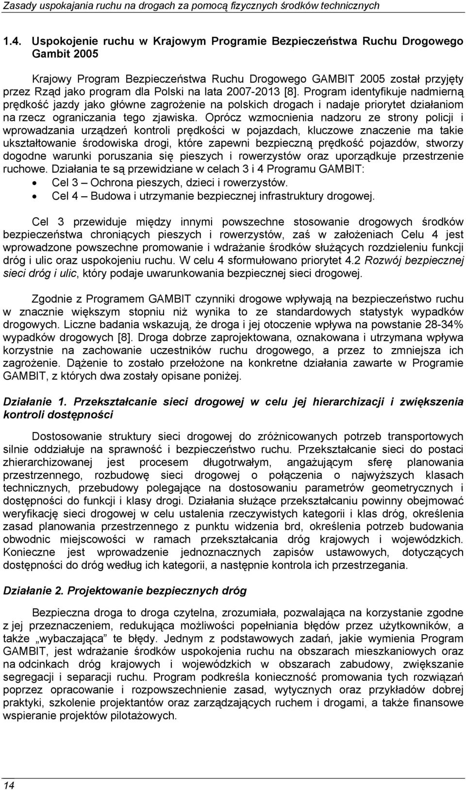 Oprócz wzmocnienia nadzoru ze strony policji i wprowadzania urządzeń kontroli prędkości w pojazdach, kluczowe znaczenie ma takie ukształtowanie środowiska drogi, które zapewni bezpieczną prędkość