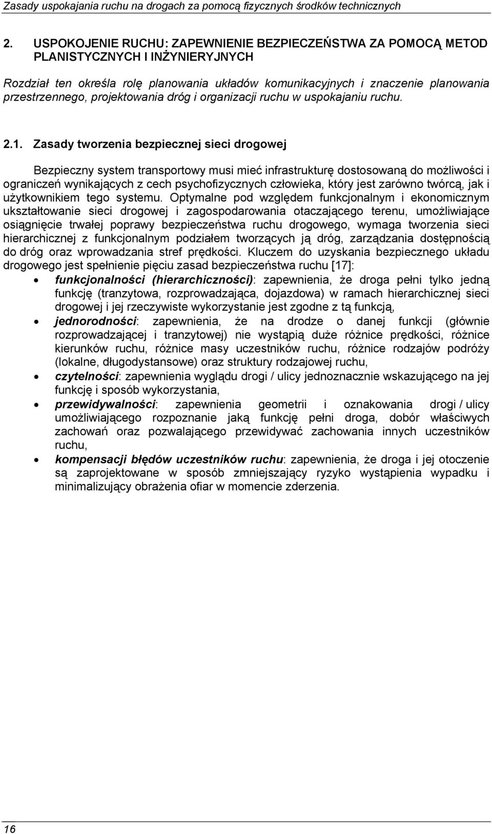 Zasady tworzenia bezpiecznej sieci drogowej Bezpieczny system transportowy musi mieć infrastrukturę dostosowaną do możliwości i ograniczeń wynikających z cech psychofizycznych człowieka, który jest