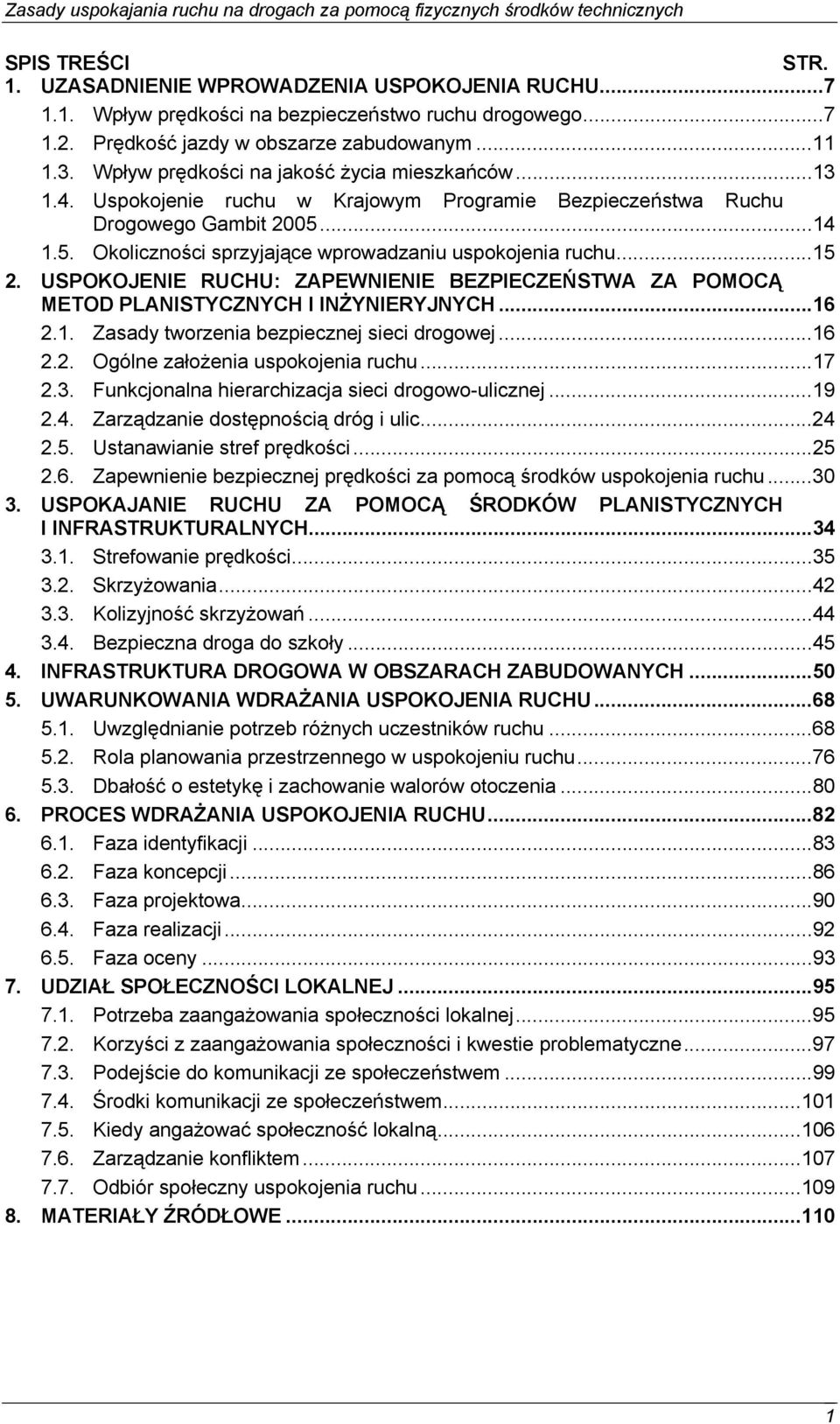 ..15 2. USPOKOJENIE RUCHU: ZAPEWNIENIE BEZPIECZEŃSTWA ZA POMOCĄ METOD PLANISTYCZNYCH I INŻYNIERYJNYCH...16 2.1. Zasady tworzenia bezpiecznej sieci drogowej...16 2.2. Ogólne założenia uspokojenia ruchu.