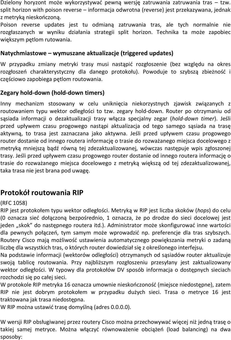 Natychmiastowe wymuszane aktualizacje (triggered updates) W przypadku zmiany metryki trasy musi nastąpić rozgłoszenie (bez względu na okres rozgłoszeń charakterystyczny dla danego protokołu).