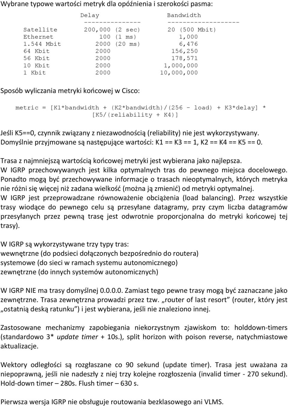 (K2*bandwidth)/(256 - load) + K3*delay] * [K5/(reliability + K4)] Jeśli K5==0, czynnik związany z niezawodnością (reliability) nie jest wykorzystywany.