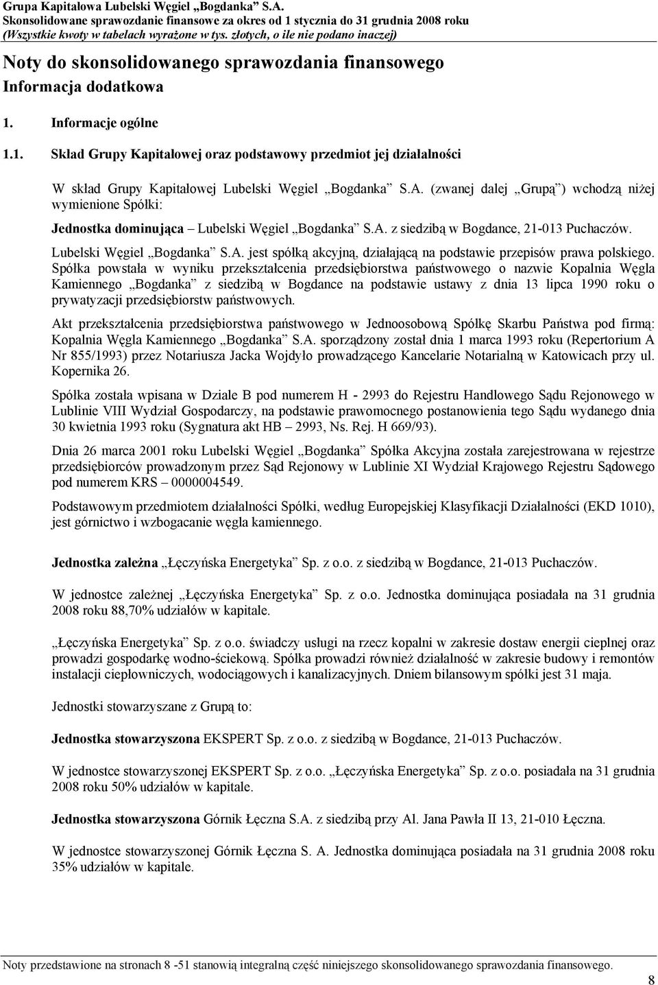 Spółka powstała w wyniku przekształcenia przedsiębiorstwa państwowego o nazwie Kopalnia Węgla Kamiennego Bogdanka z siedzibą w Bogdance na podstawie ustawy z dnia 13 lipca 1990 roku o prywatyzacji