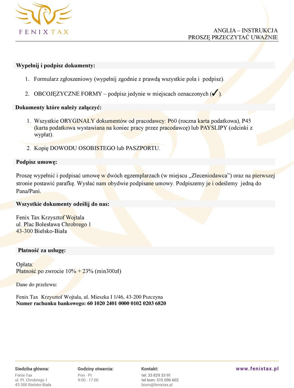 Wszystkie ORYGINAŁY dokumentów od pracodawcy: P60 (roczna karta podatkowa), P45 (karta podatkowa wystawiana na koniec pracy przez pracodawcę) lub PAYSLIPY (odcinki z wypłat). 2.