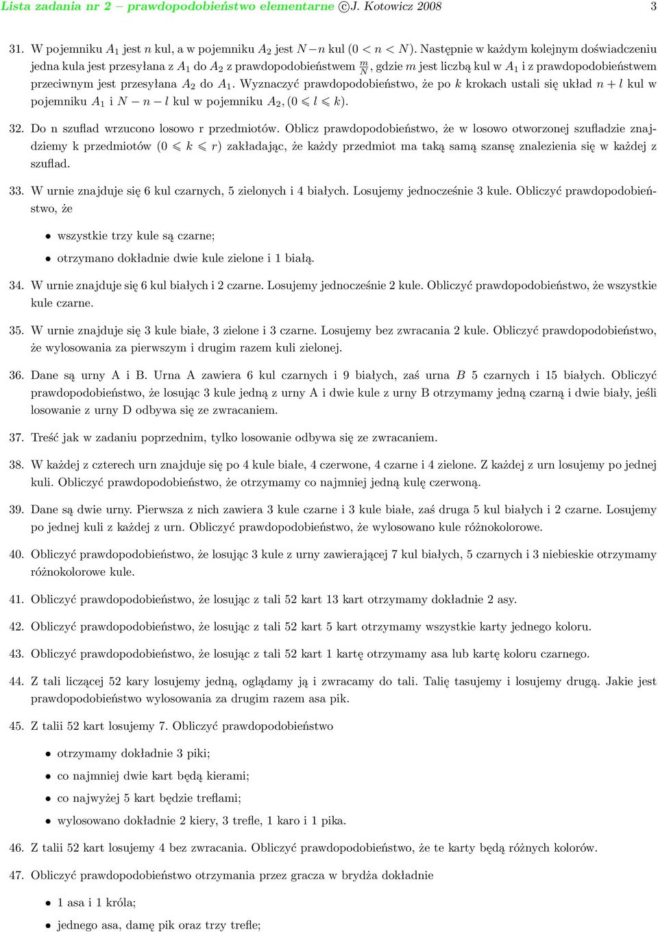 1. Wyznaczyć prawdopodobieństwo, że po k krokach ustali się układ n + l kul w pojemniku A 1 i N n l kul w pojemniku A 2, (0 l k). 32. Do n szuflad wrzucono losowo r przedmiotów.