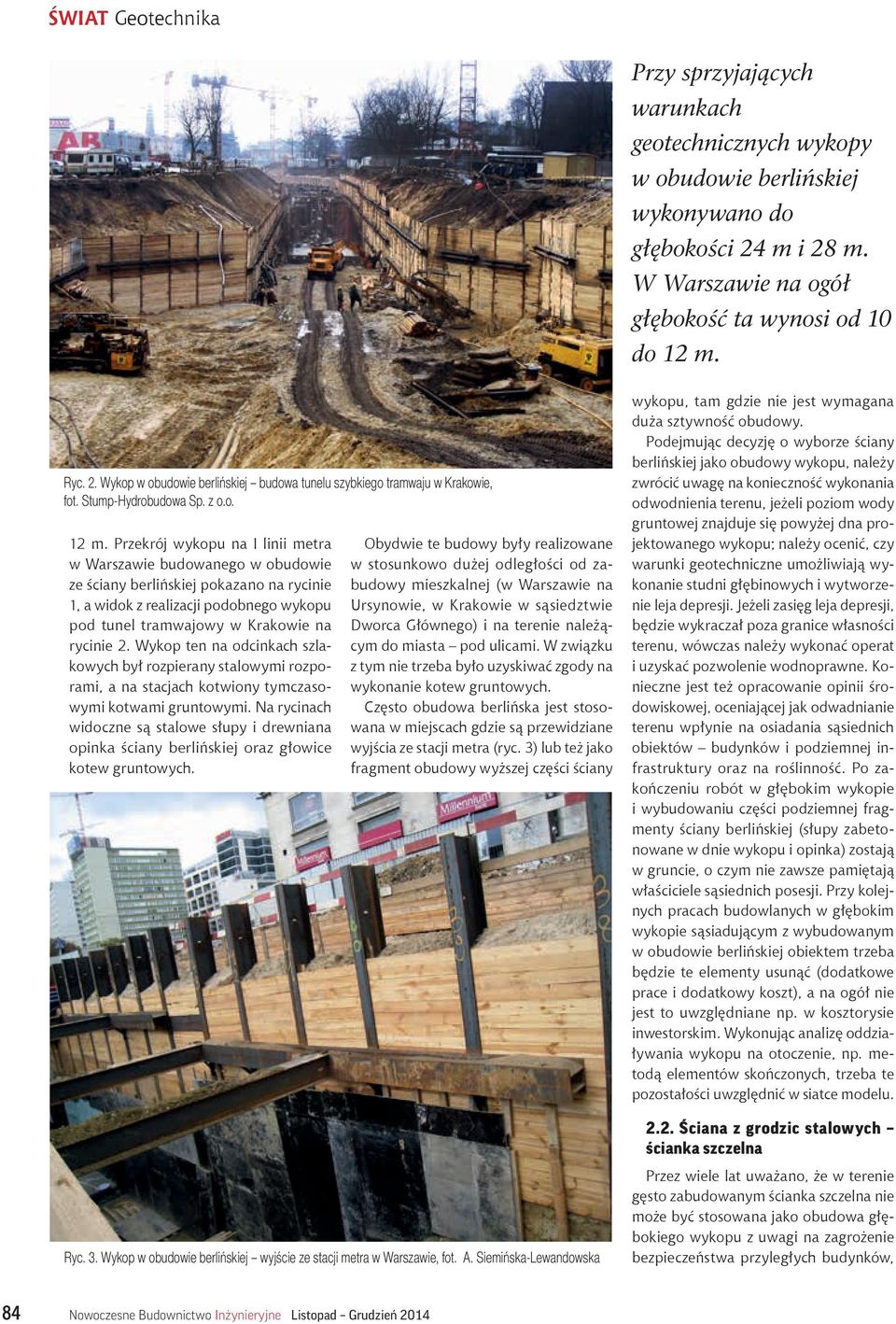 Przekrój wykopu na I linii metra w Warszawie budowanego w obudowie ze ściany berlińskiej pokazano na rycinie 1, a widok z realizacji podobnego wykopu pod tunel tramwajowy w Krakowie na rycinie 2.