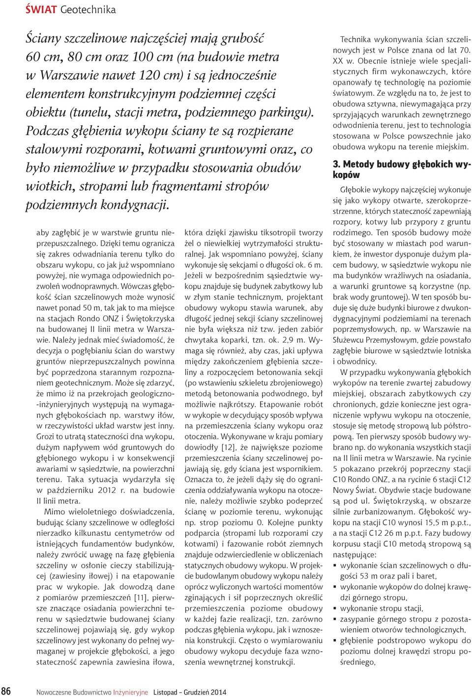 Podczas głębienia wykopu ściany te są rozpierane stalowymi rozporami, kotwami gruntowymi oraz, co było niemożliwe w przypadku stosowania obudów wiotkich, stropami lub fragmentami stropów podziemnych
