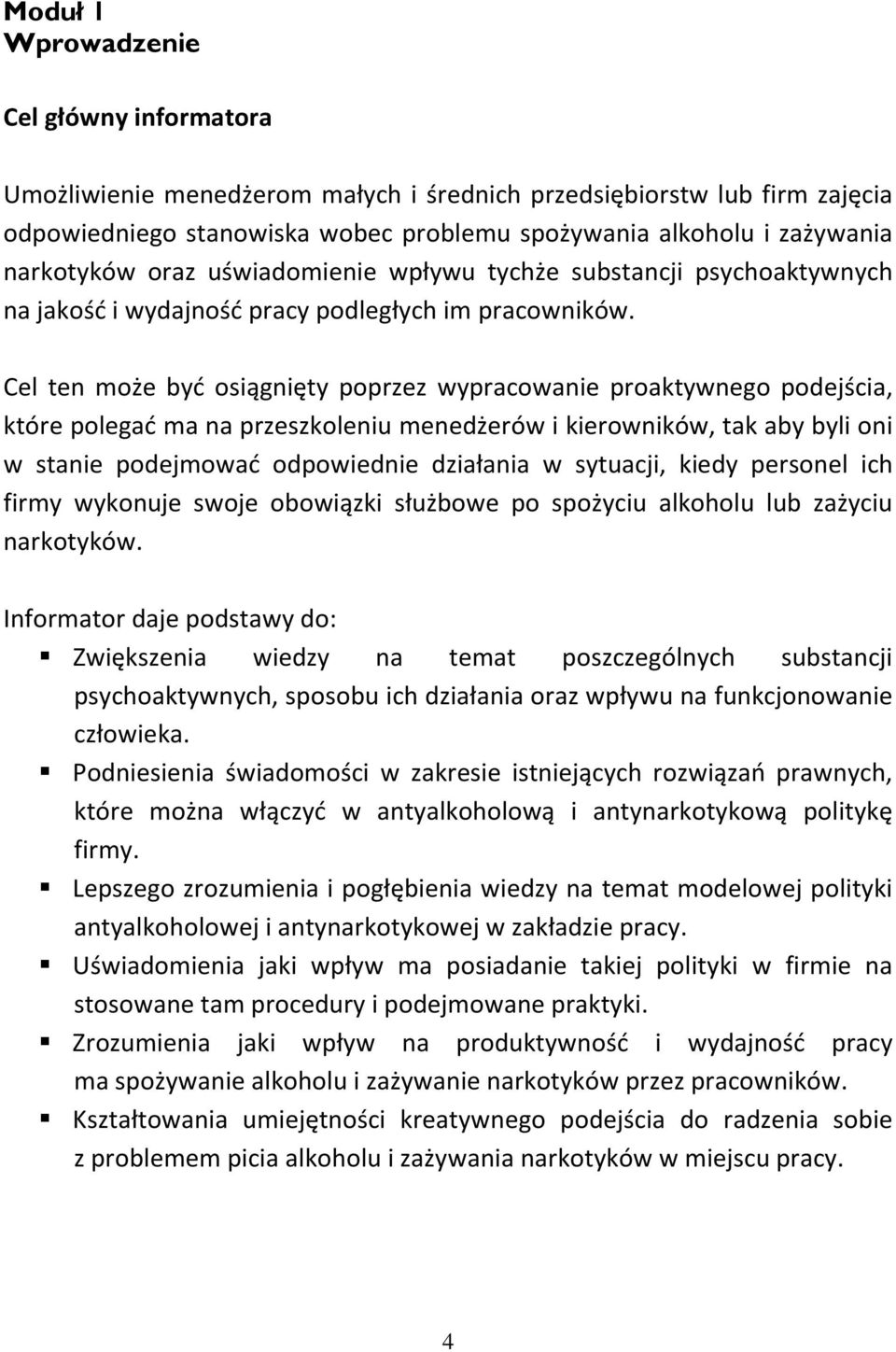 Cel ten może być osiągnięty poprzez wypracowanie proaktywnego podejścia, które polegać ma na przeszkoleniu menedżerów i kierowników, tak aby byli oni w stanie podejmować odpowiednie działania w