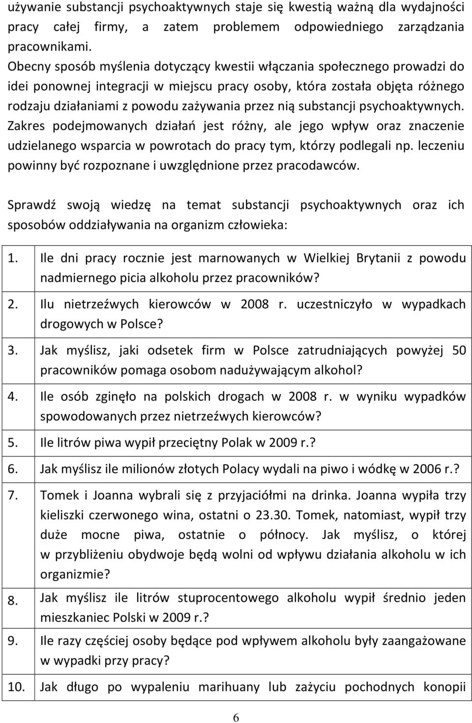 nią substancji psychoaktywnych. Zakres podejmowanych działań jest różny, ale jego wpływ oraz znaczenie udzielanego wsparcia w powrotach do pracy tym, którzy podlegali np.