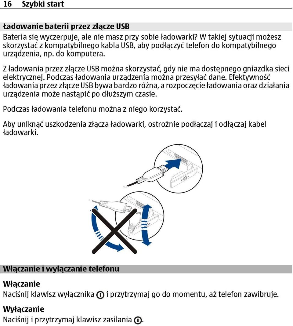Z ładowania przez złącze USB można skorzystać, gdy nie ma dostępnego gniazdka sieci elektrycznej. Podczas ładowania urządzenia można przesyłać dane.
