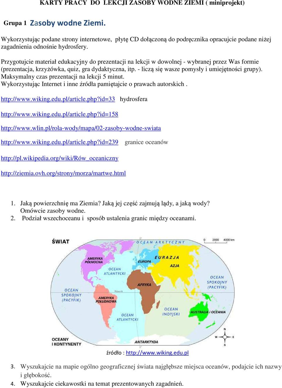 org/wiki/rów_oceaniczny http://ziemia.ovh.org/strony/morza/martwe.html 1. Jaką powierzchnię ma Ziemia? Jaką jej część zajmują lądy, a jaką wody? Omówcie zasoby wodne. 2.