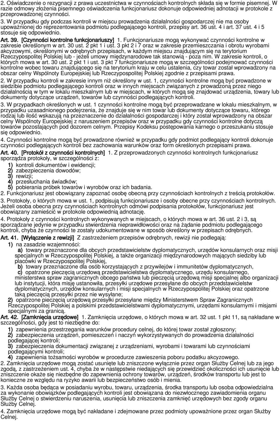 W przypadku gdy podczas kontroli w miejscu prowadzenia działalności gospodarczej nie ma osoby upoważnionej do reprezentowania podmiotu podlegającego kontroli, przepisy art. 36 ust. 4 i art. 37 ust.