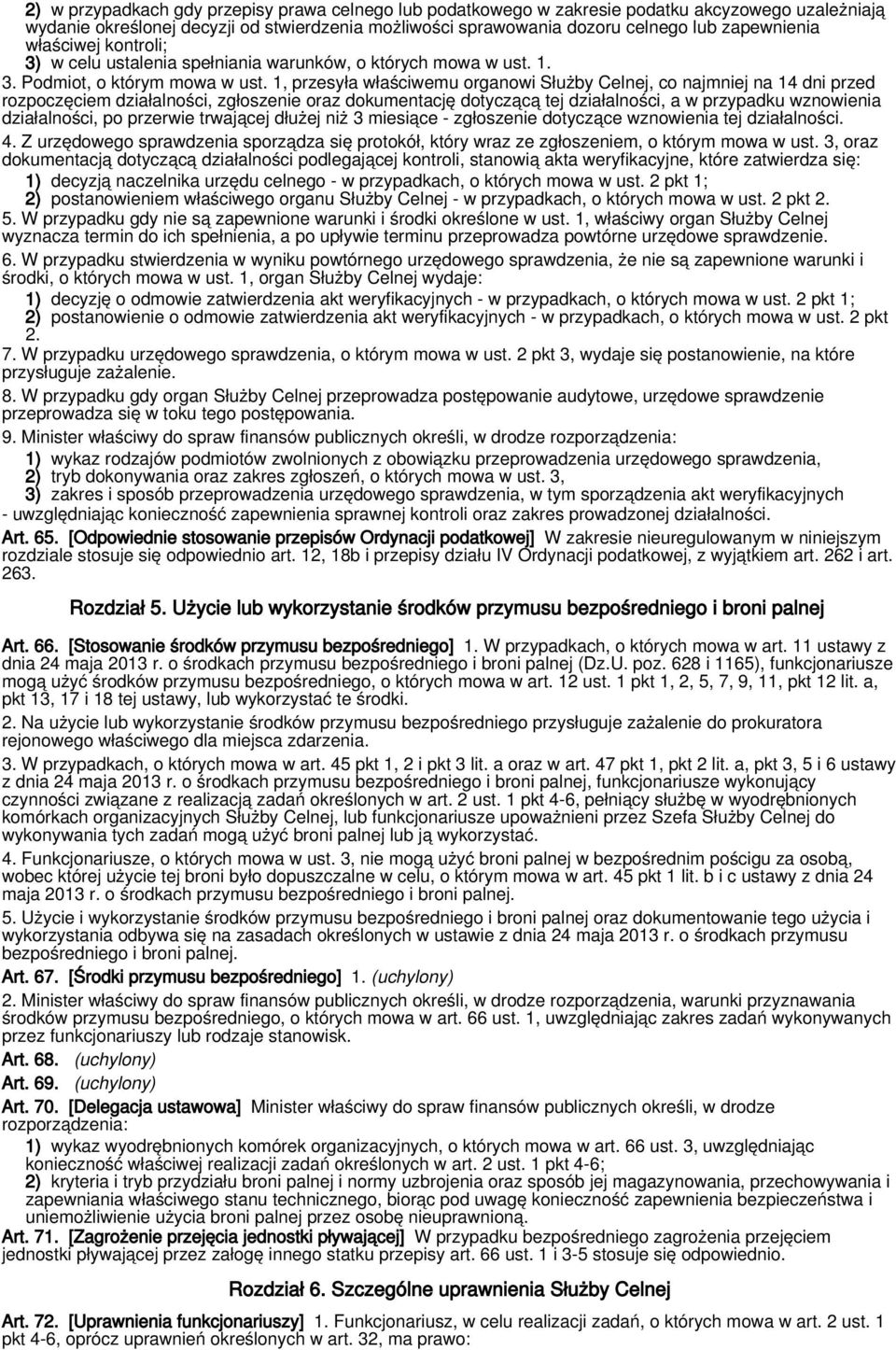 1, przesyła właściwemu organowi Służby Celnej, co najmniej na 14 dni przed rozpoczęciem działalności, zgłoszenie oraz dokumentację dotyczącą tej działalności, a w przypadku wznowienia działalności,