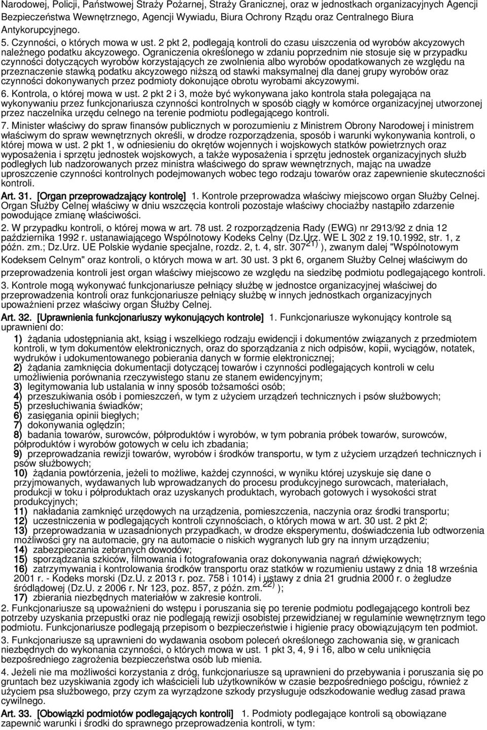 Ograniczenia określonego w zdaniu poprzednim nie stosuje się w przypadku czynności dotyczących wyrobów korzystających ze zwolnienia albo wyrobów opodatkowanych ze względu na przeznaczenie stawką