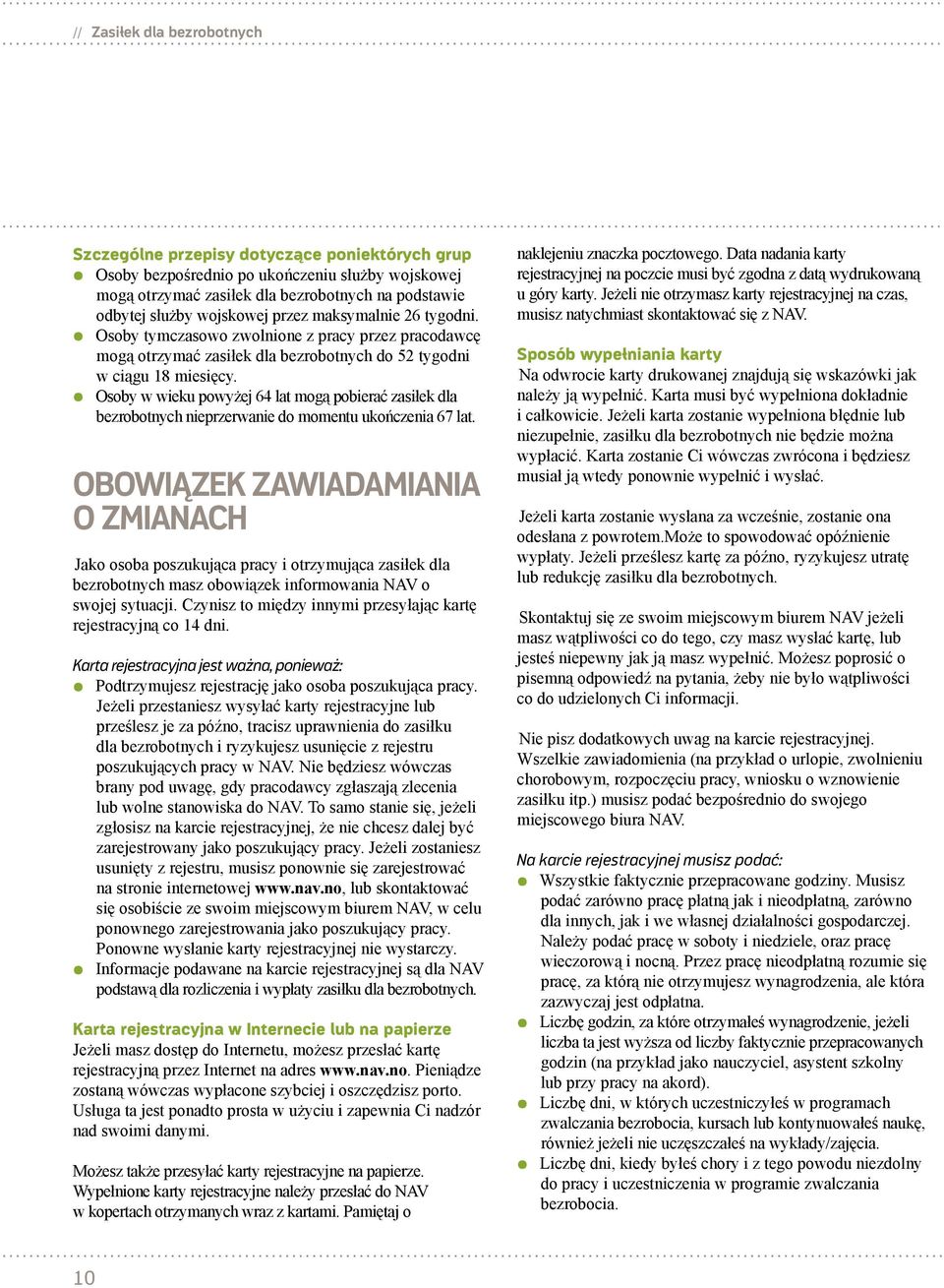 Osoby w wieku powyżej 64 lat mogą pobierać zasiłek dla bezrobotnych nieprzerwanie do momentu ukończenia 67 lat.