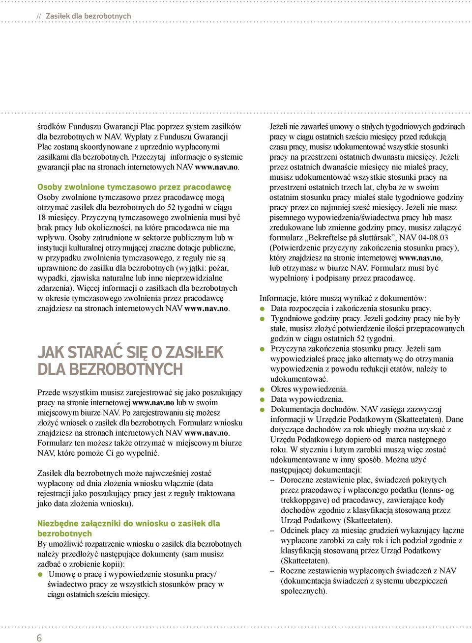 ane z uprzednio wypłaconymi zasiłkami dla bezrobotnych. Przeczytaj informacje o systemie gwarancji płac na stronach internetowych NAV www.nav.no.