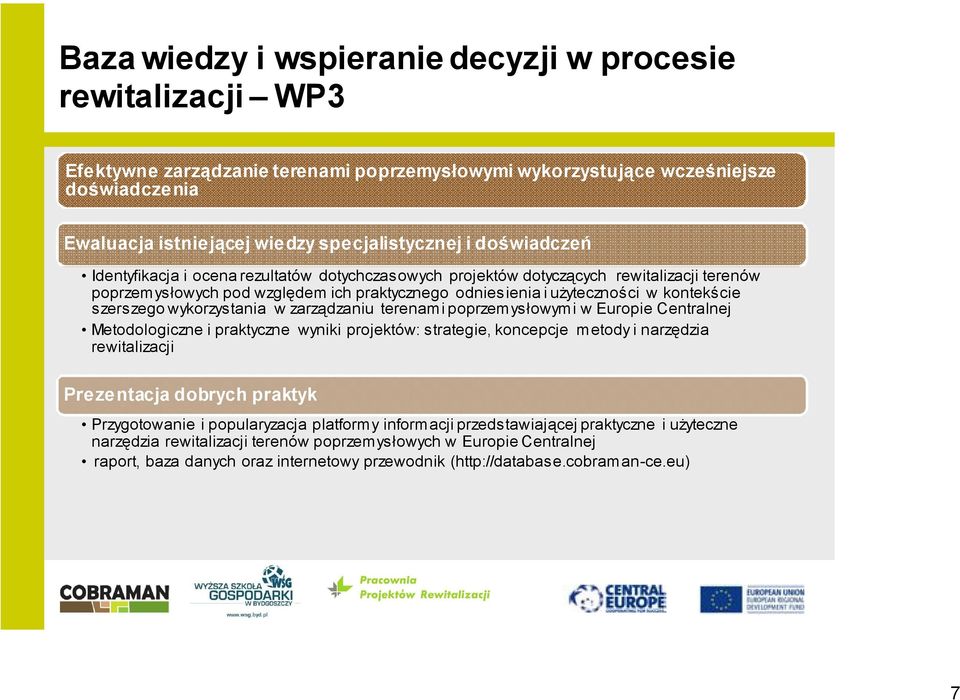 szerszego wykorzystania w zarządzaniu terenami poprzemysłowymi w Europie Centralnej Metodologiczne i praktyczne wyniki projektów: strategie, koncepcje metody i narzędzia rewitalizacji Prezentacja