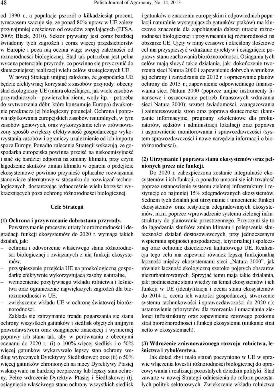 Sektor prywatny jest coraz bardziej świadomy tych zagrożeń i coraz więcej przedsiębiorstw w Europie i poza nią ocenia wagę swojej zależności od różnorodności biologicznej.