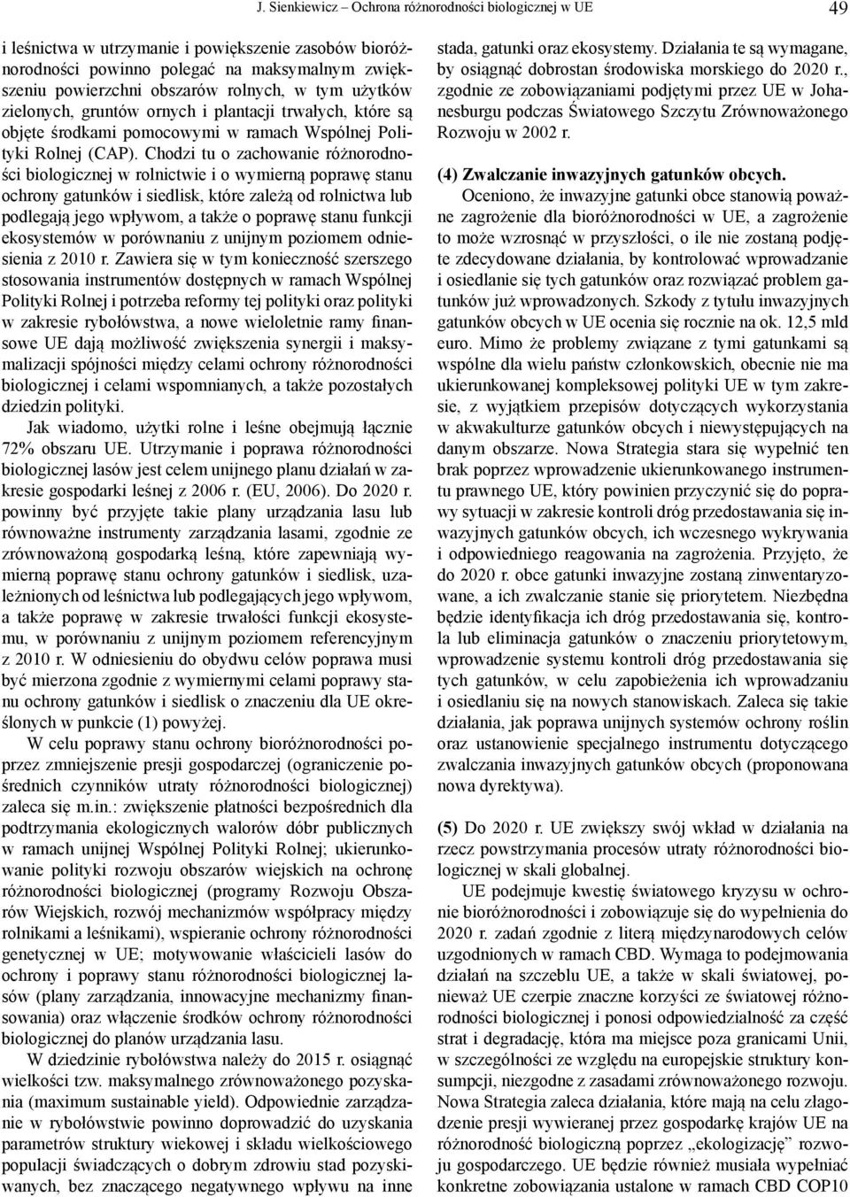 Chodzi tu o zachowanie różnorodności biologicznej w rolnictwie i o wymierną poprawę stanu ochrony gatunków i siedlisk, które zależą od rolnictwa lub podlegają jego wpływom, a także o poprawę stanu