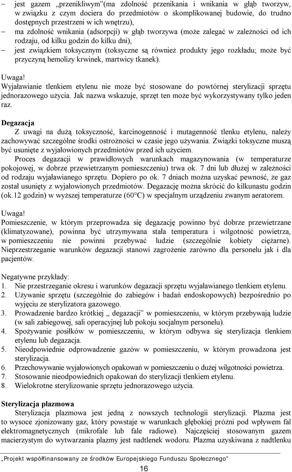 być przyczyną hemolizy krwinek, martwicy tkanek). Uwaga! Wyjaławianie tlenkiem etylenu nie może być stosowane do powtórnej sterylizacji sprzętu jednorazowego użycia.