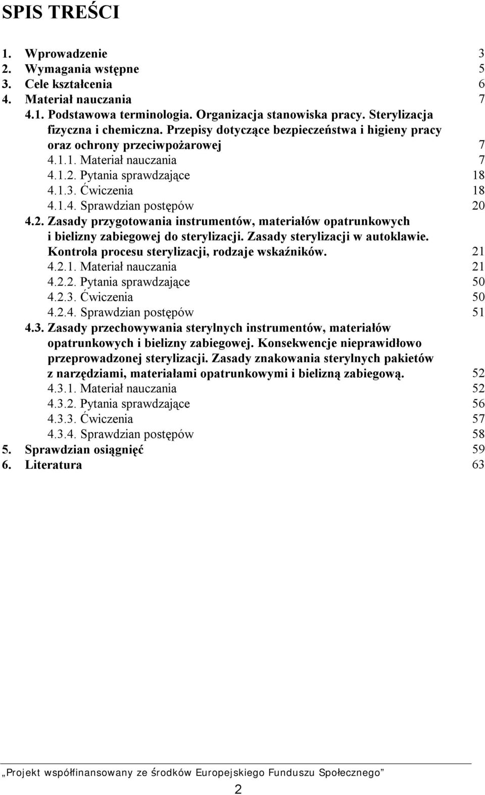 Pytania sprawdzające 18 4.1.3. Ćwiczenia 18 4.1.4. Sprawdzian postępów 20 4.2. Zasady przygotowania instrumentów, materiałów opatrunkowych i bielizny zabiegowej do sterylizacji.