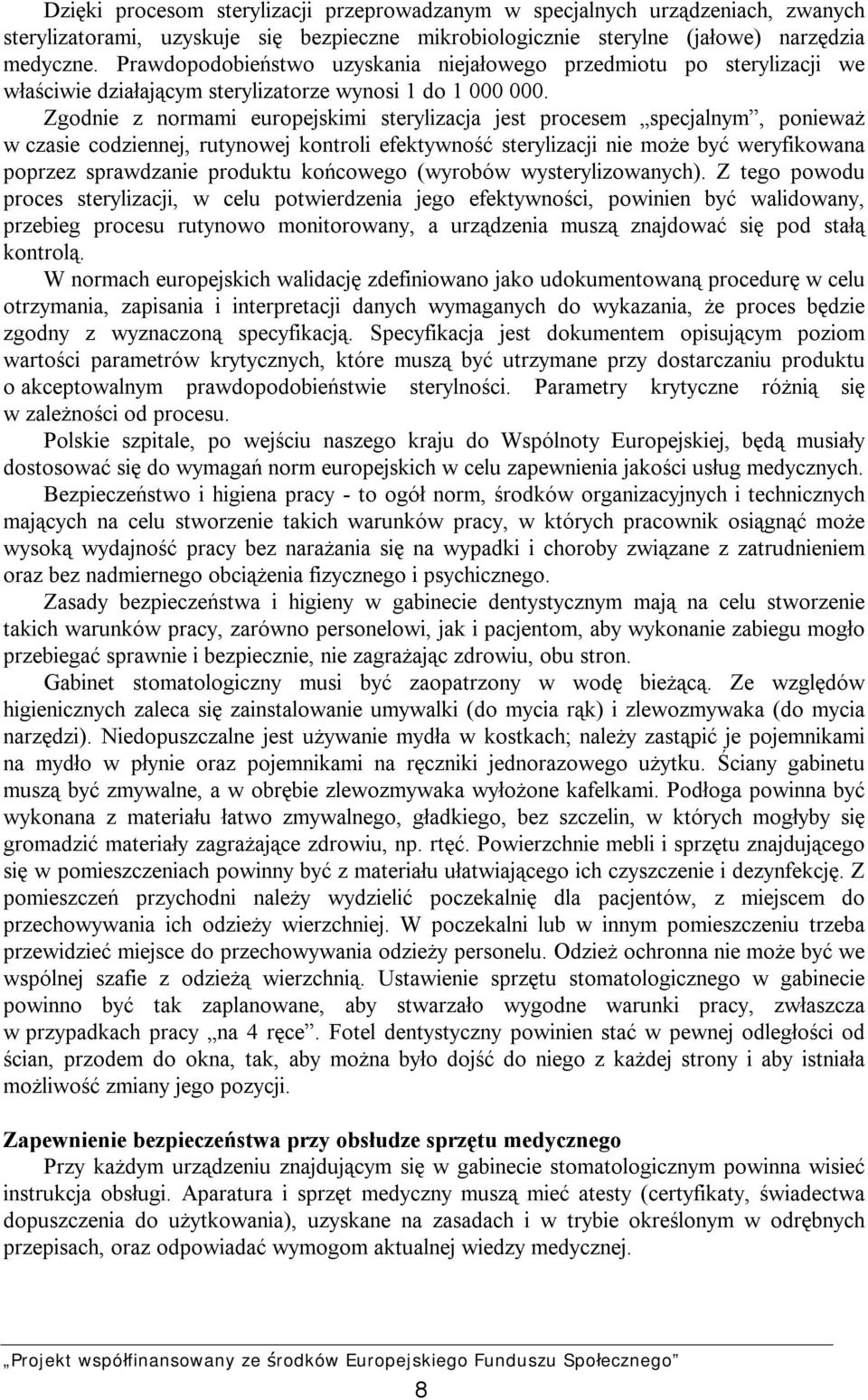 Zgodnie z normami europejskimi sterylizacja jest procesem specjalnym, ponieważ w czasie codziennej, rutynowej kontroli efektywność sterylizacji nie może być weryfikowana poprzez sprawdzanie produktu