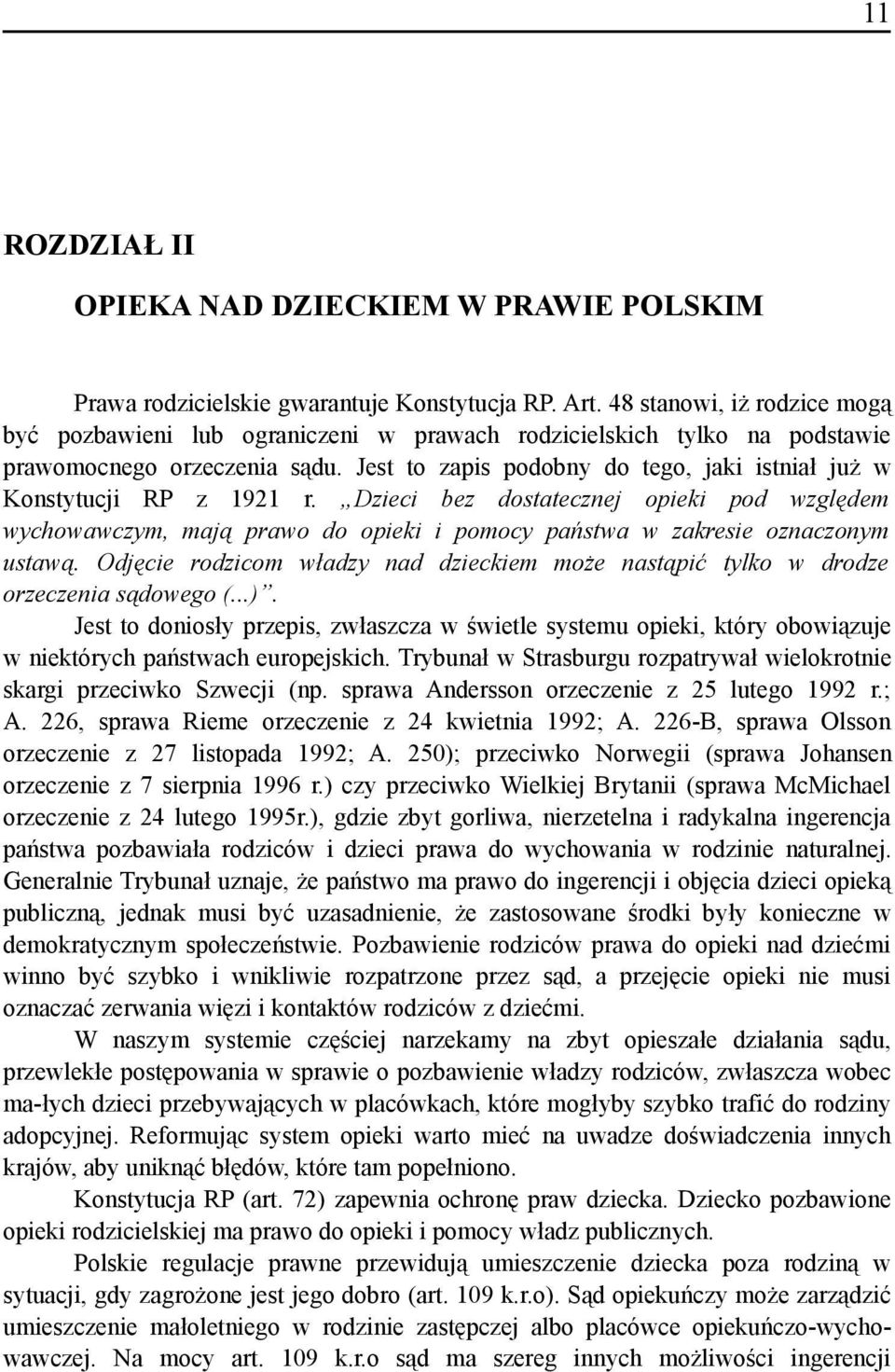 Jest to zapis podobny do tego, jaki istniał już w Konstytucji RP z 1921 r. Dzieci bez dostatecznej opieki pod względem wychowawczym, mają prawo do opieki i pomocy państwa w zakresie oznaczonym ustawą.