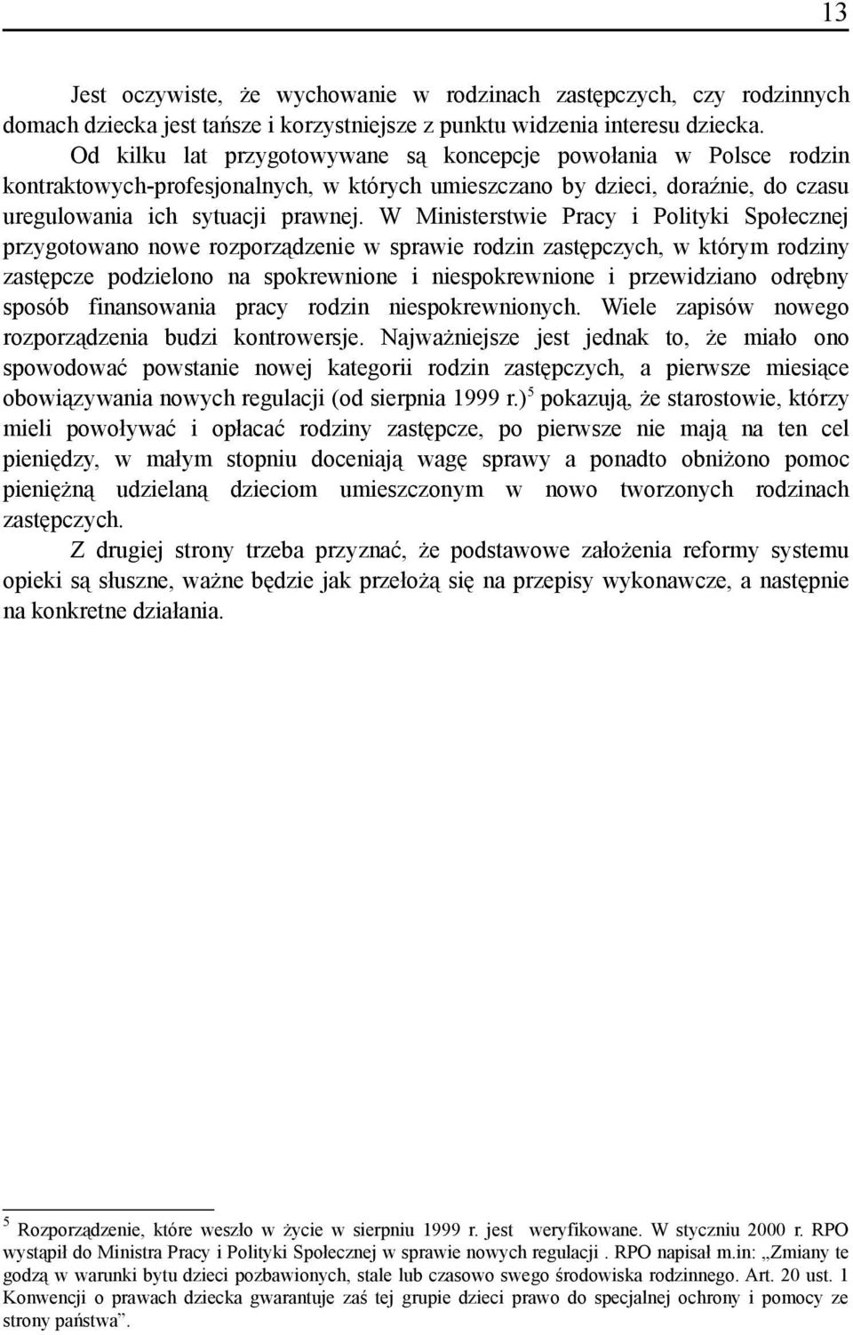 W Ministerstwie Pracy i Polityki Społecznej przygotowano nowe rozporządzenie w sprawie rodzin zastępczych, w którym rodziny zastępcze podzielono na spokrewnione i niespokrewnione i przewidziano