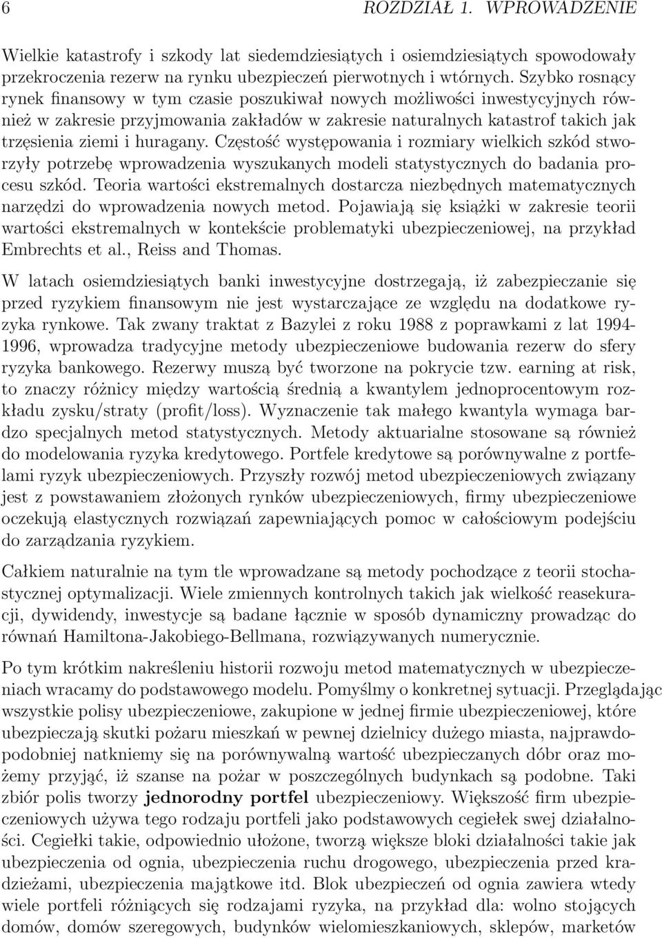 huragany. Czestość wystepowania i rozmiary wielkich szkód stworzyły potrzebe wprowadzenia wyszukanych modeli statystycznych do badania procesu szkód.